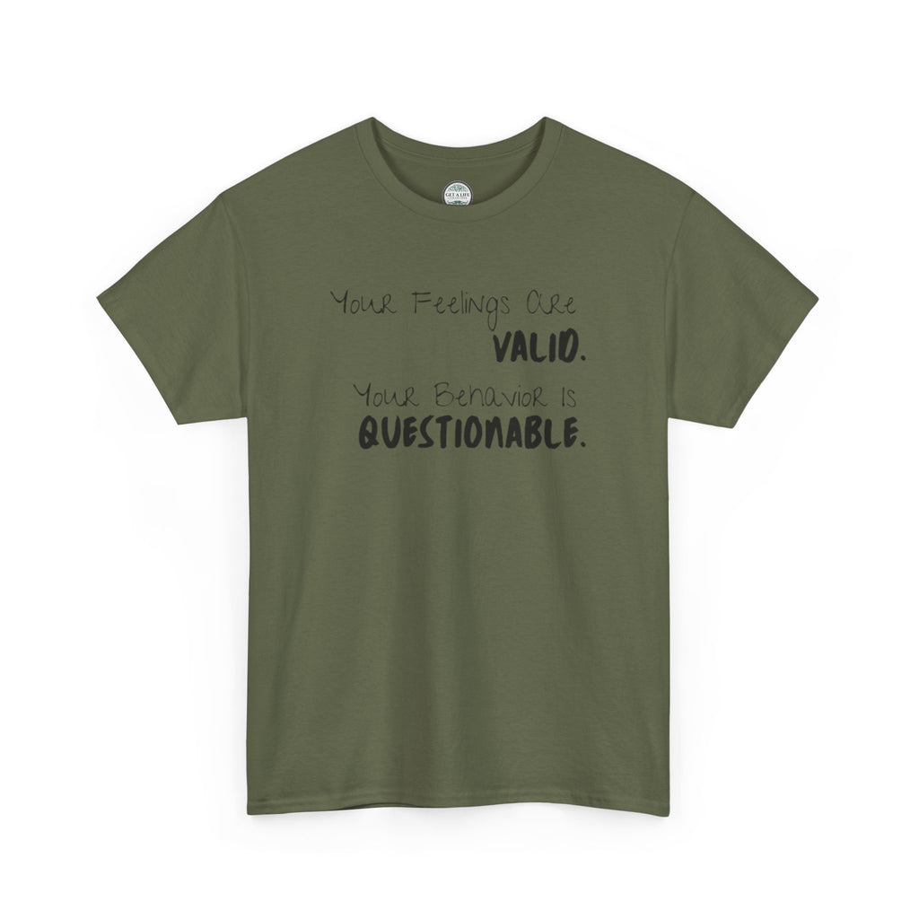Valid Feelings T-Shirt — “Your Feelings Are Valid. Your Behavior Is Questionable.” Mental Health Graphic Tee