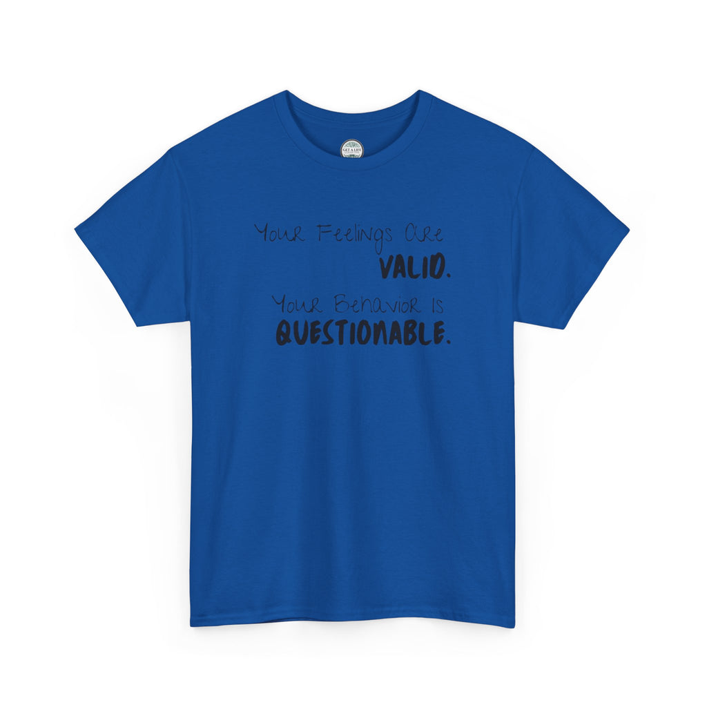Valid Feelings T-Shirt — “Your Feelings Are Valid. Your Behavior Is Questionable.” Mental Health Graphic Tee