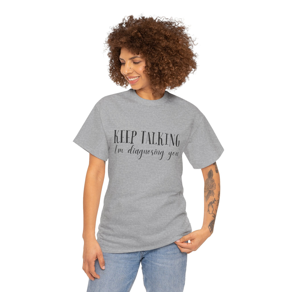 Keep Talking I’m Diagnosing You T-Shirt