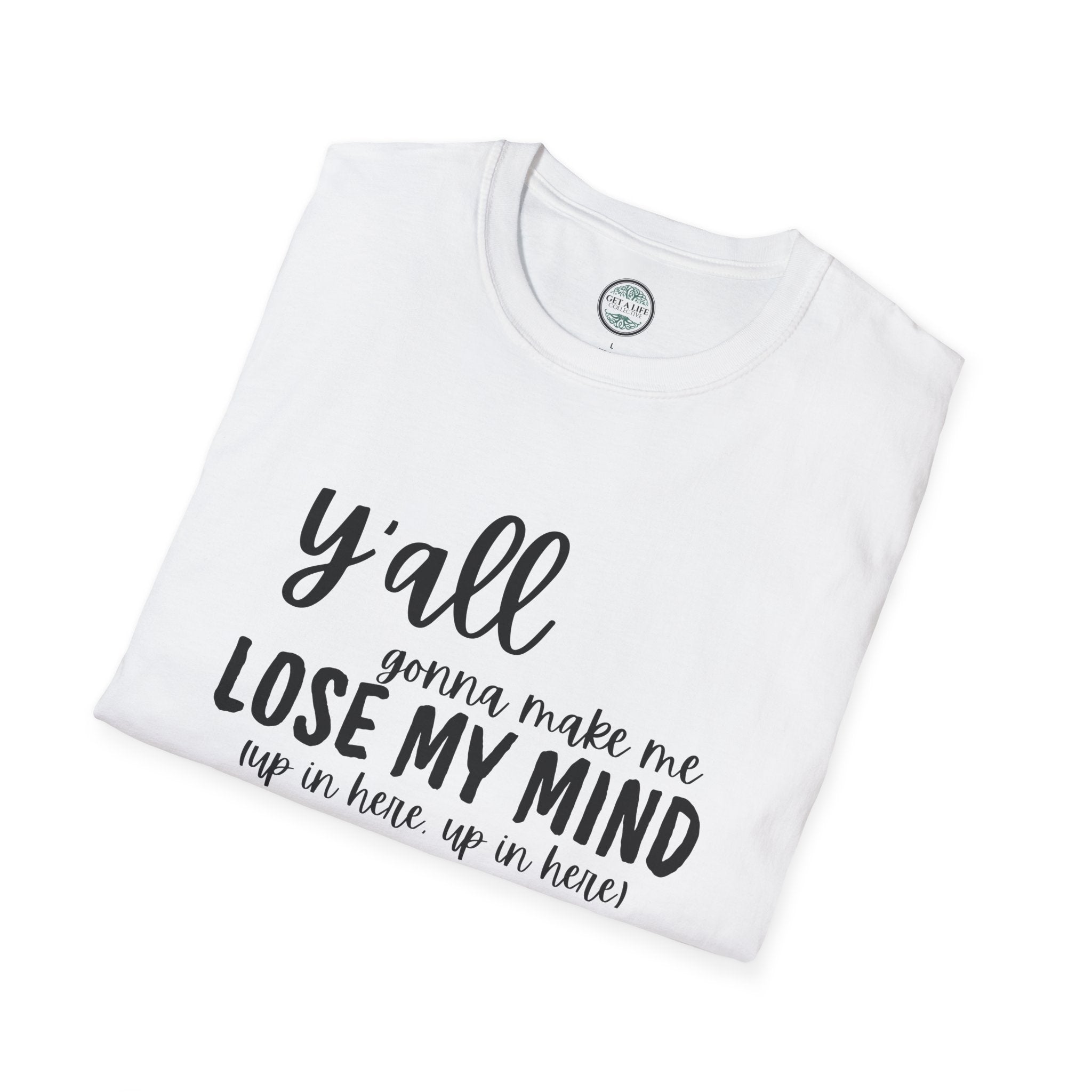 Y'All Gonna Make Me Lose My Mind Unisex Softstyle T-Shirt