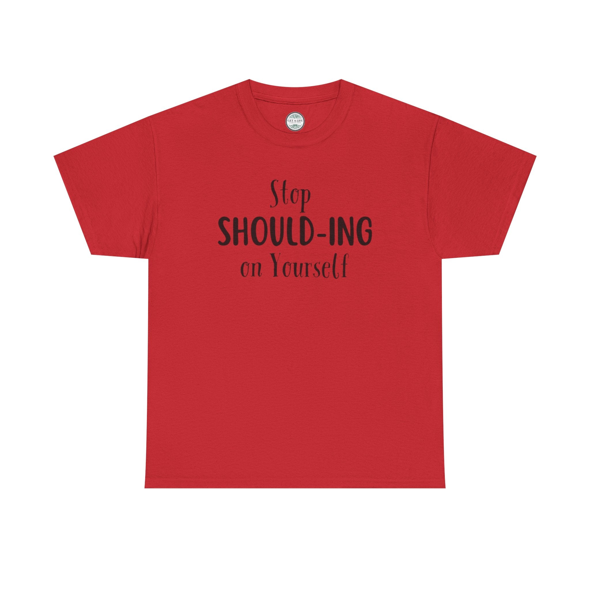 Stop Should-ing on Yourself T-Shirt