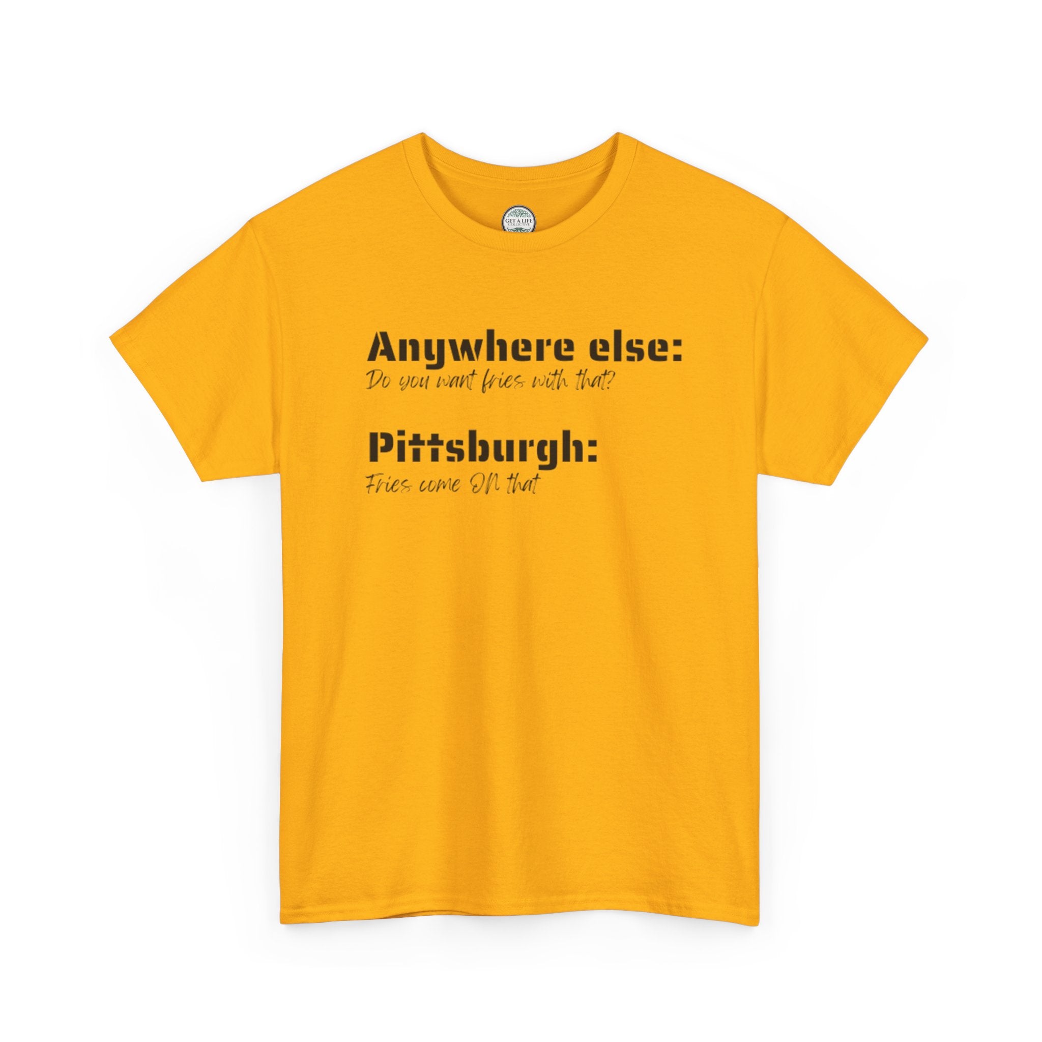 "You Want Fries With That? Fries Come ON That" Pittsburgh T-Shirt