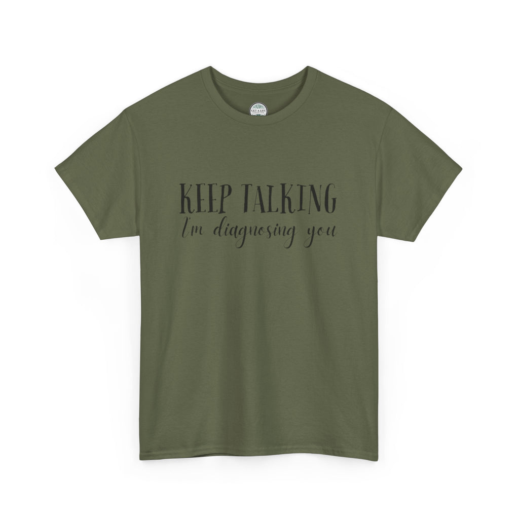 Keep Talking I’m Diagnosing You T-Shirt
