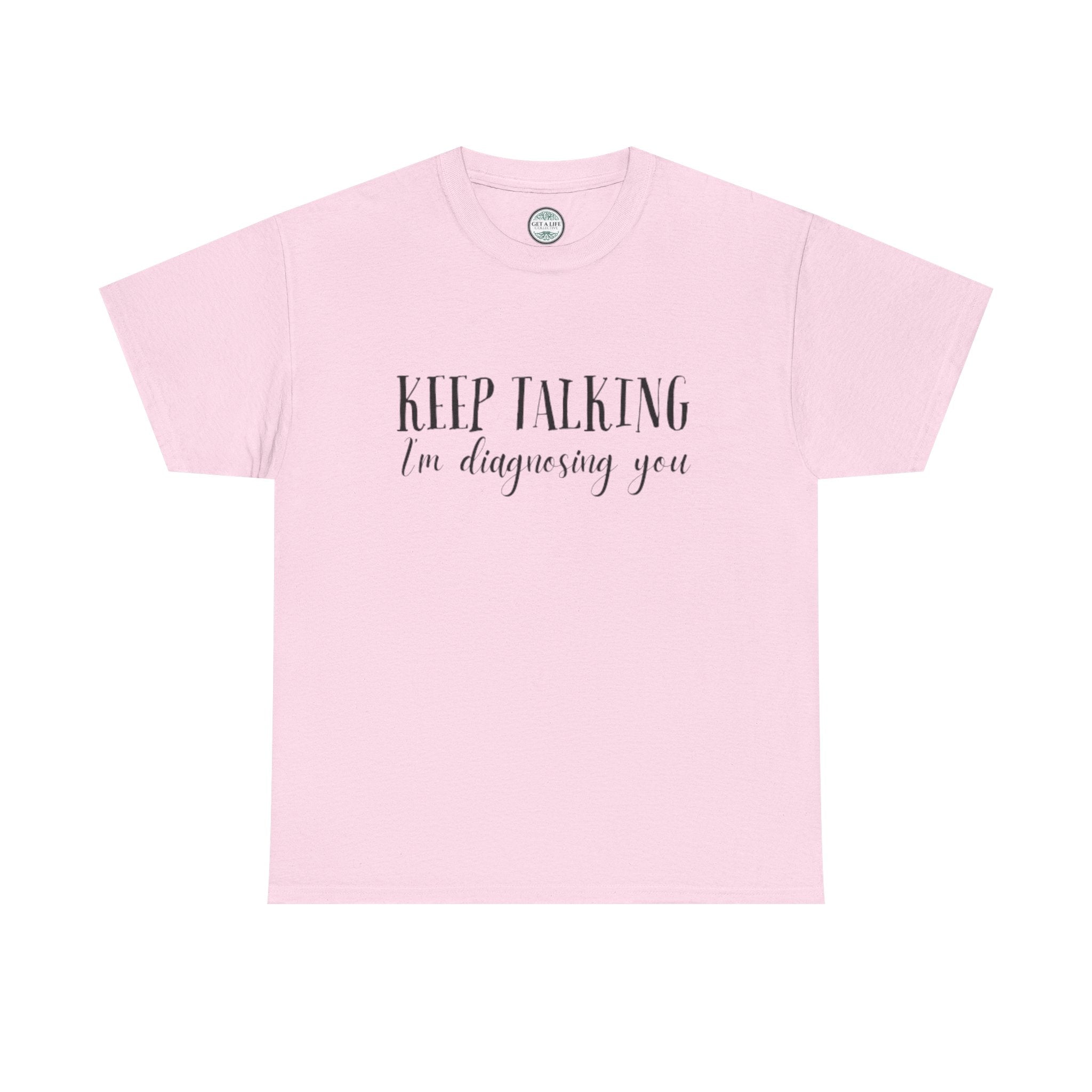 Keep Talking I’m Diagnosing You T-Shirt