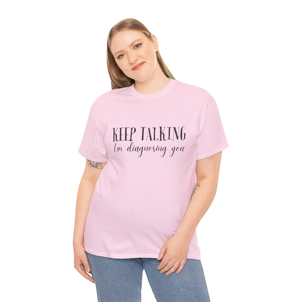 Keep Talking I’m Diagnosing You T-Shirt