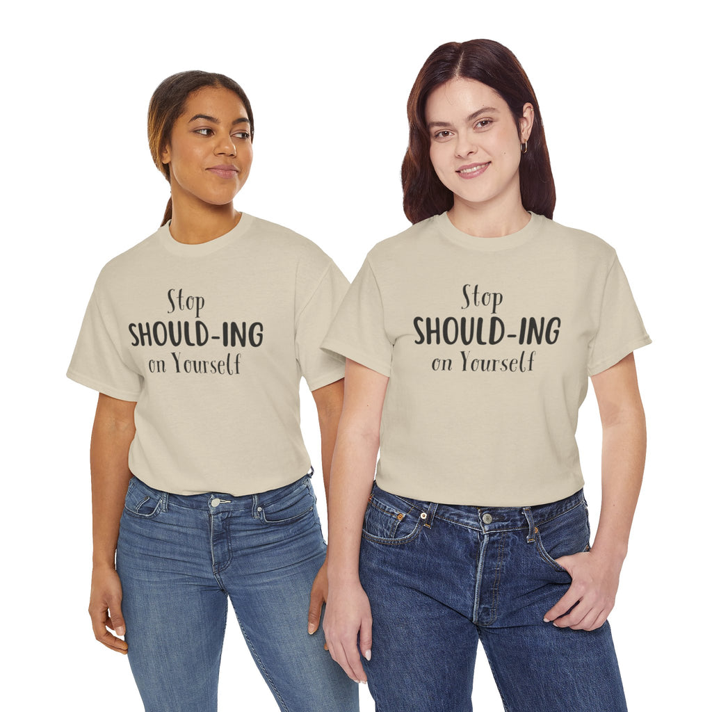 Stop Should-ing on Yourself T-Shirt