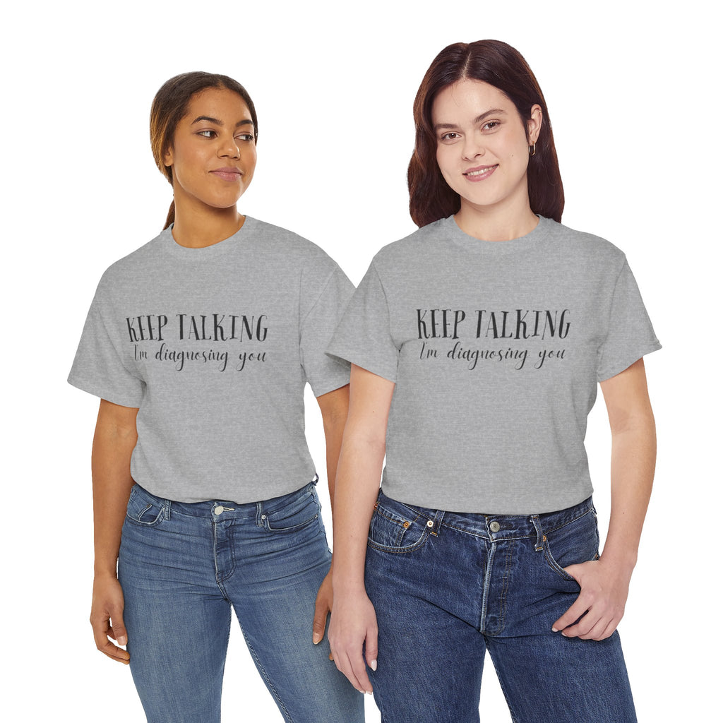 Keep Talking I’m Diagnosing You T-Shirt