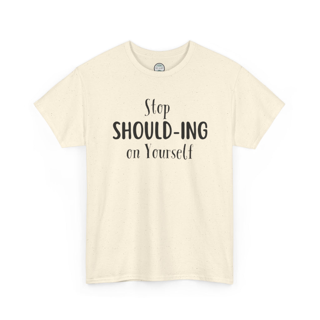 Stop Should-ing on Yourself T-Shirt