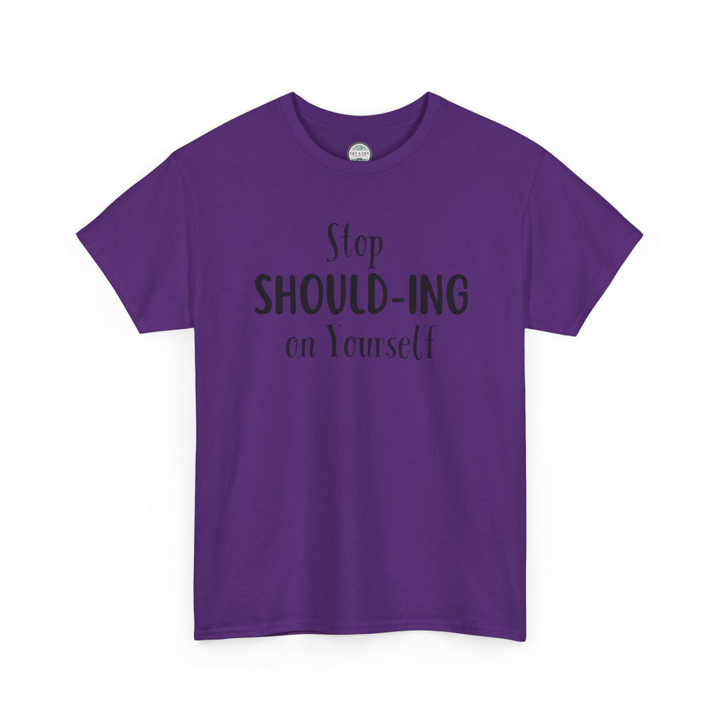 Stop Should-ing on Yourself T-Shirt